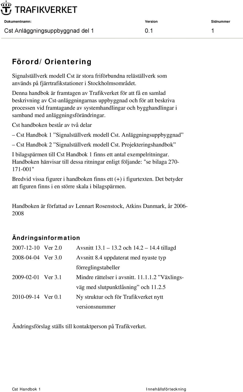 samband med anläggningsförändringar. Cst handboken består av två delar Signalställverk modell Cst. Anläggningsuppbyggnad Cst Handbok 2 Signalställverk modell Cst.