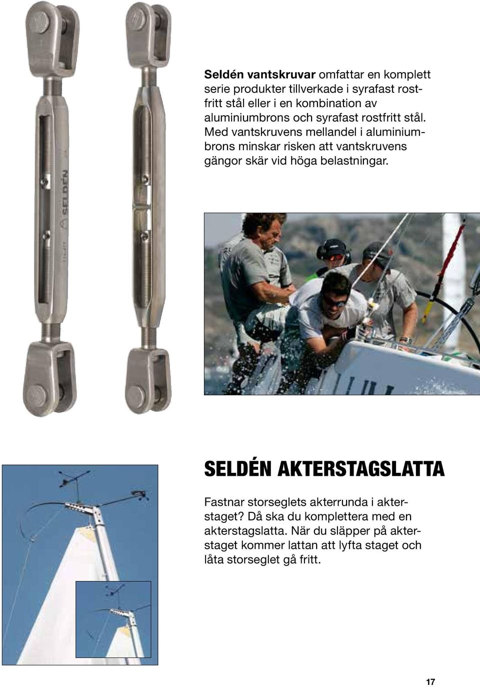 Med vantskruvens mellandel i aluminiumbrons minskar risken att vantskruvens gängor skär vid höga belastningar.