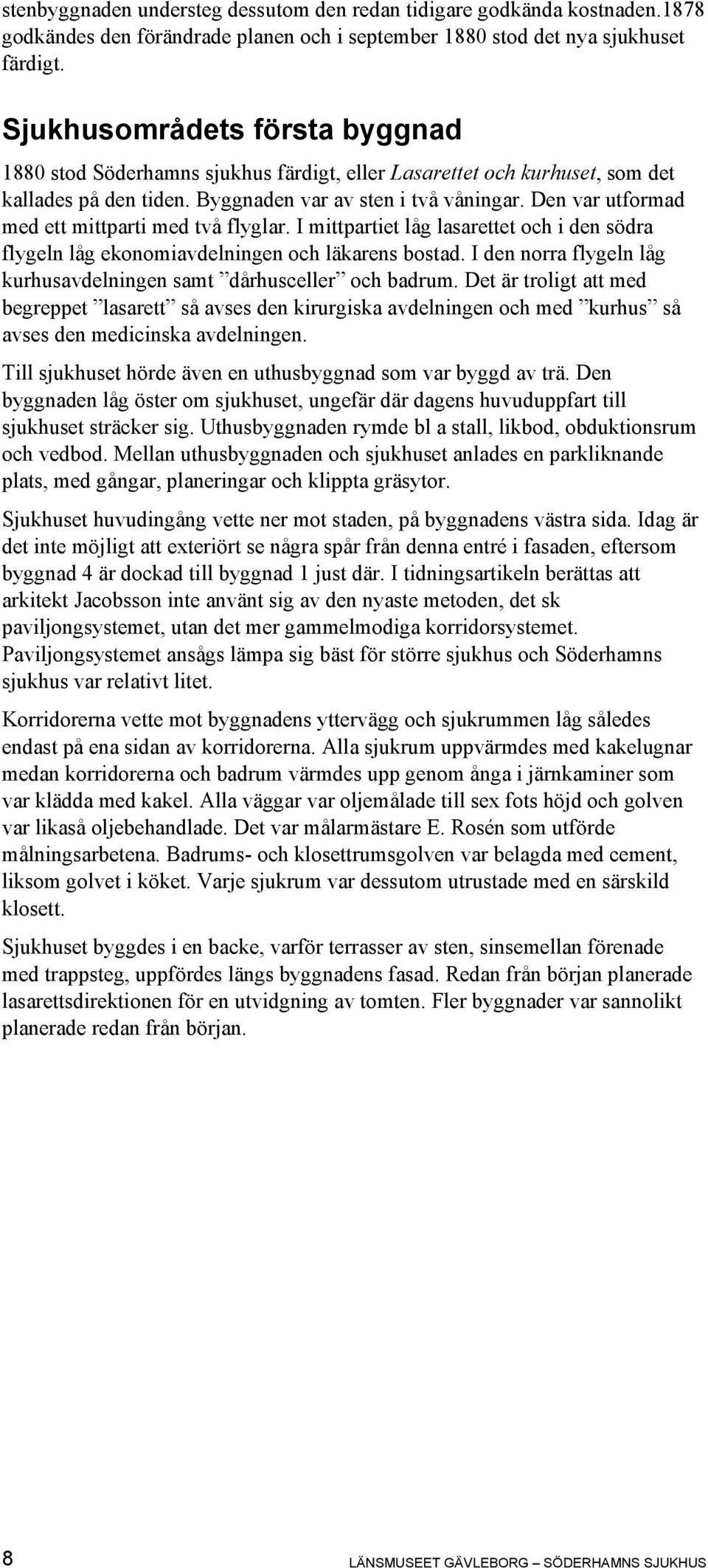 Den var utformad med ett mittparti med två flyglar. I mittpartiet låg lasarettet och i den södra flygeln låg ekonomiavdelningen och läkarens bostad.