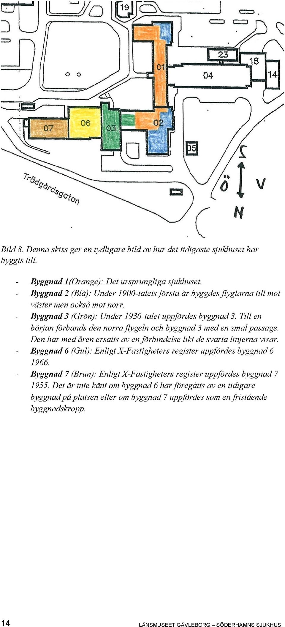 Till en början förbands den norra flygeln och byggnad 3 med en smal passage. Den har med åren ersatts av en förbindelse likt de svarta linjerna visar.