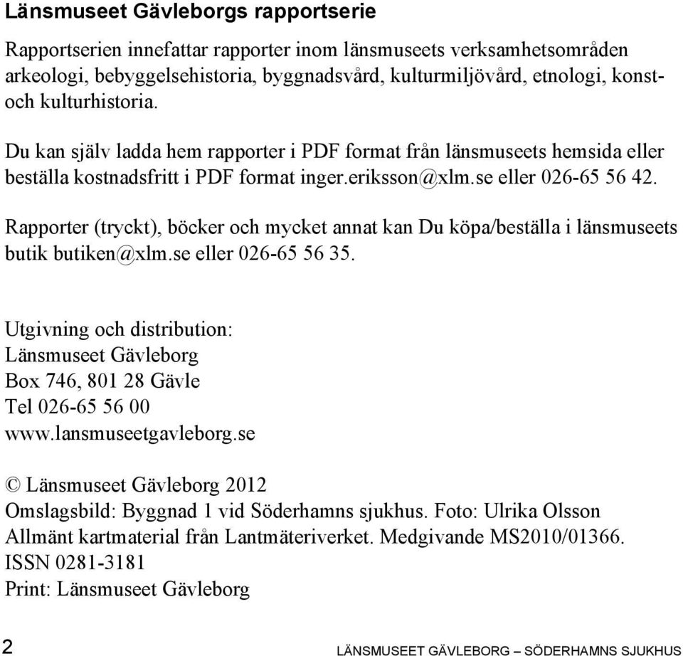 Rapporter (tryckt), böcker och mycket annat kan Du köpa/beställa i länsmuseets butik butiken@xlm.se eller 026-65 56 35.