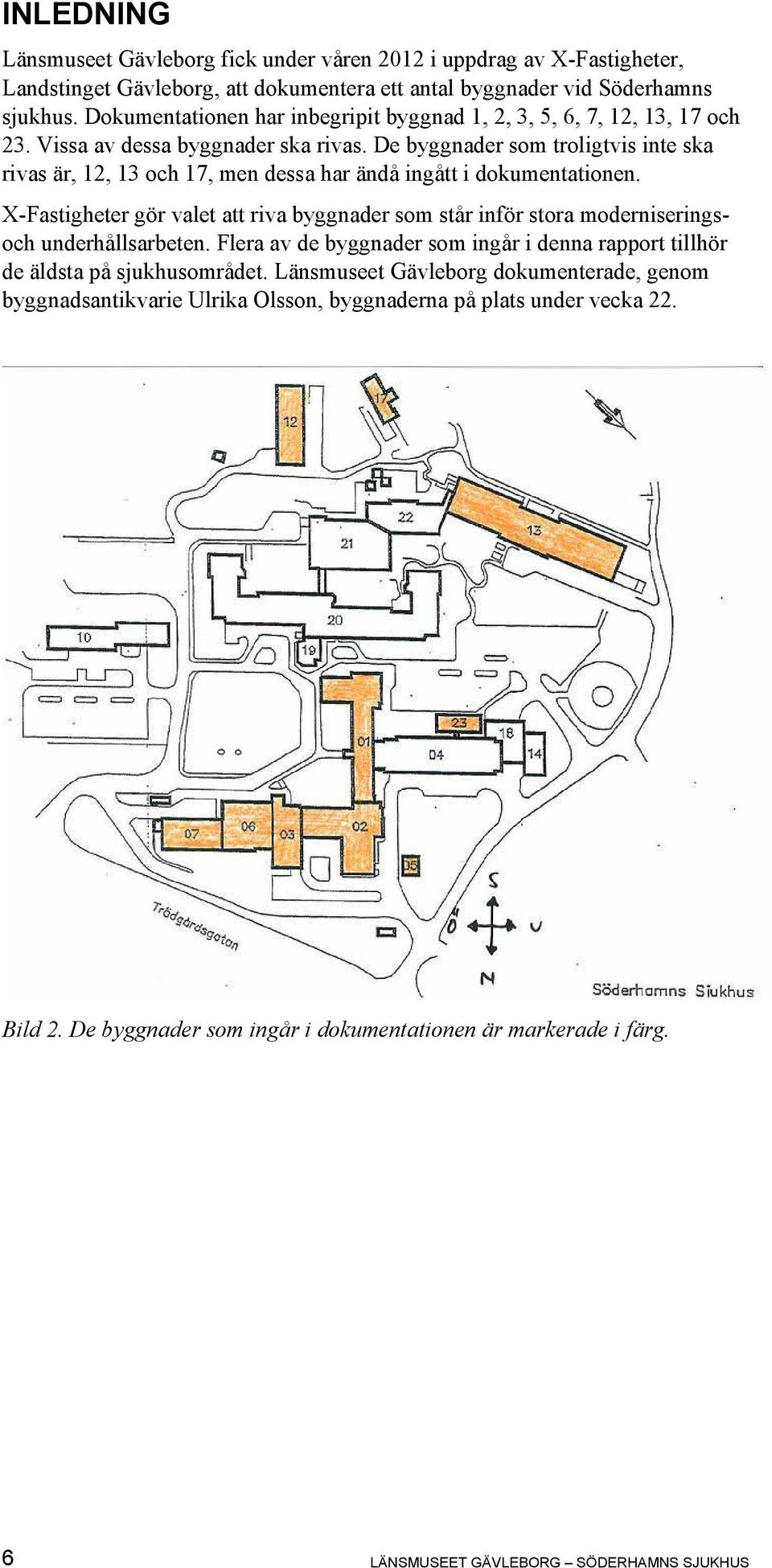 De byggnader som troligtvis inte ska rivas är, 12, 13 och 17, men dessa har ändå ingått i dokumentationen.