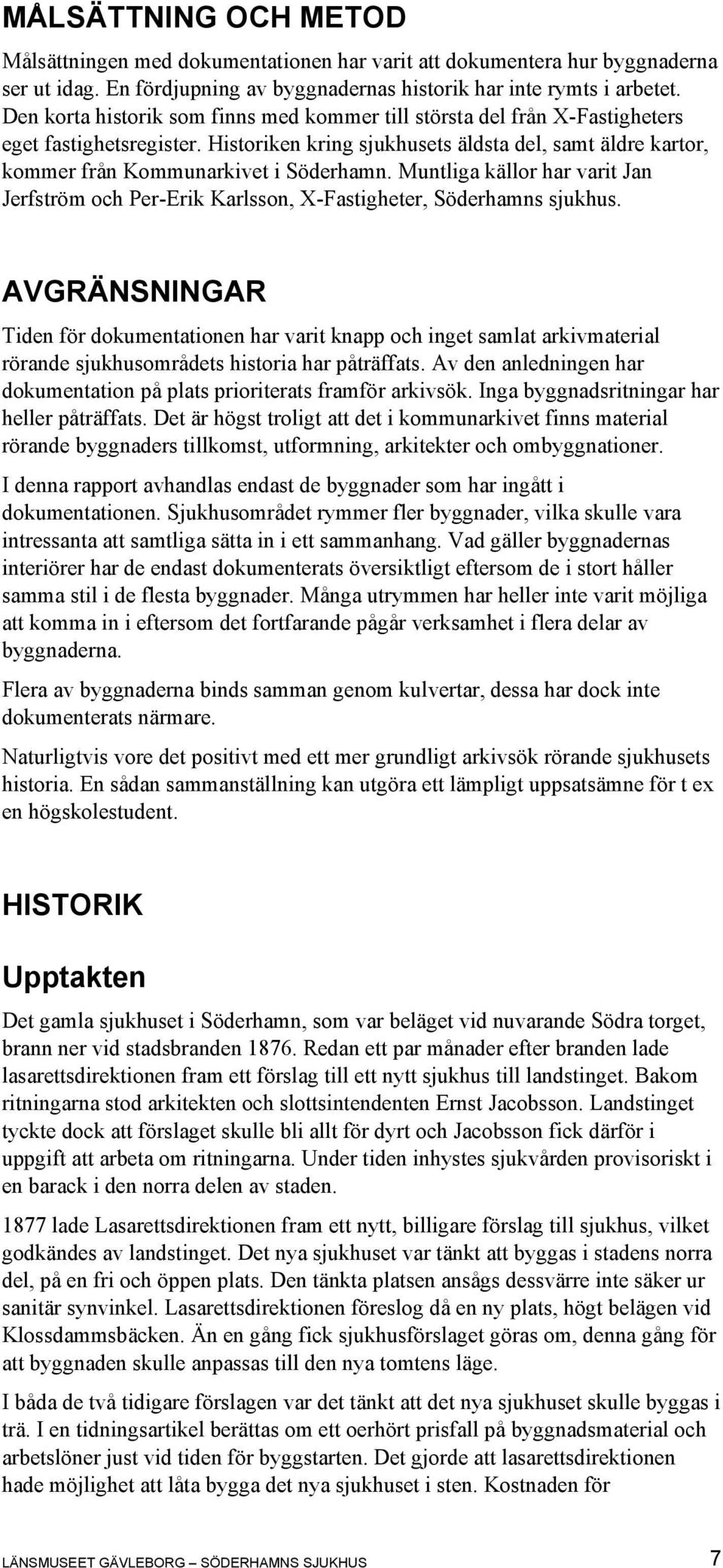 Muntliga källor har varit Jan Jerfström och Per-Erik Karlsson, X-Fastigheter, Söderhamns sjukhus.