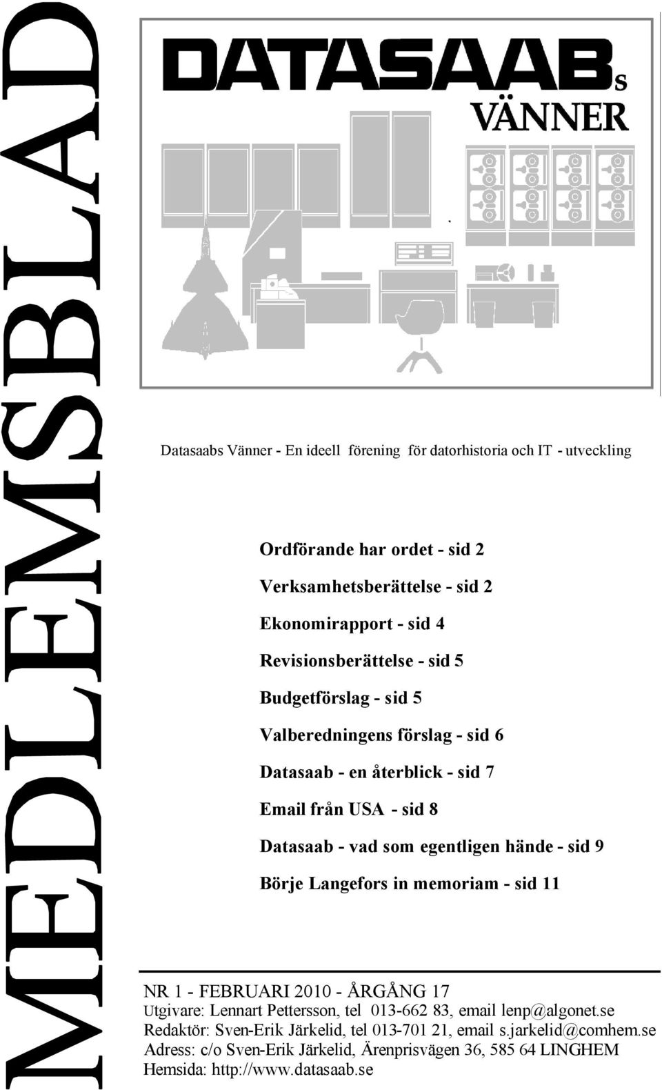 egentligen hände - sid 9 Börje Langefors in memoriam - sid 11 NR 1 - FEBRUARI 2010 - ÅRGÅNG 17 Utgivare: Lennart Pettersson, tel 013-662 83, email lenp@algonet.