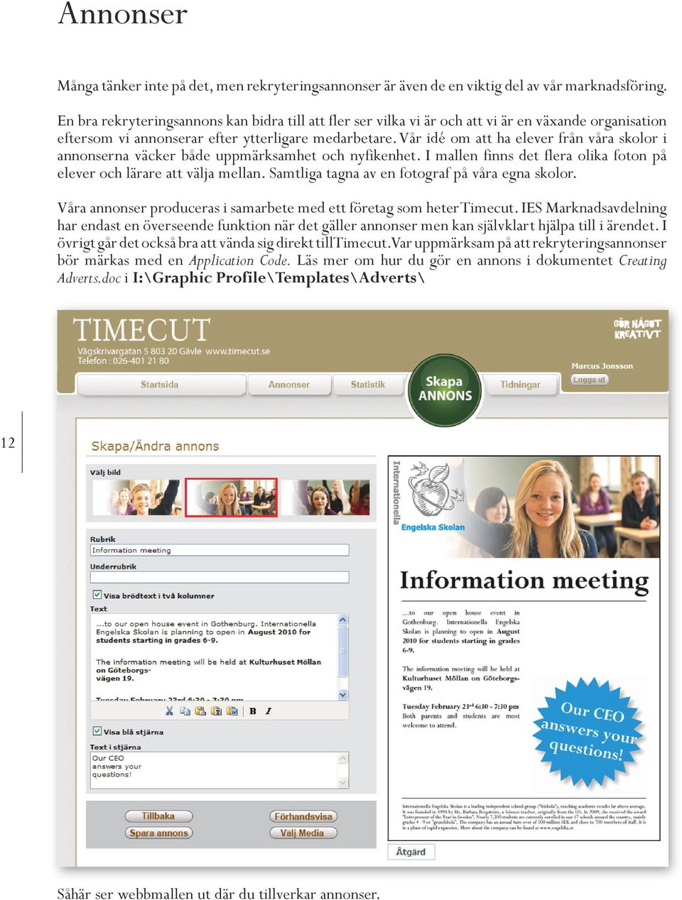 Vår idé om att ha elever från våra skolor i annonserna väcker både uppmärksamhet och nyfikenhet. I mallen finns det flera olika foton på elever och lärare att välja mellan.