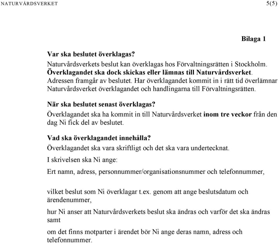 Har överklagandet kommit in i rätt tid överlämnar Naturvårdsverket överklagandet och handlingarna till Förvaltningsrätten. När ska beslutet senast överklagas?