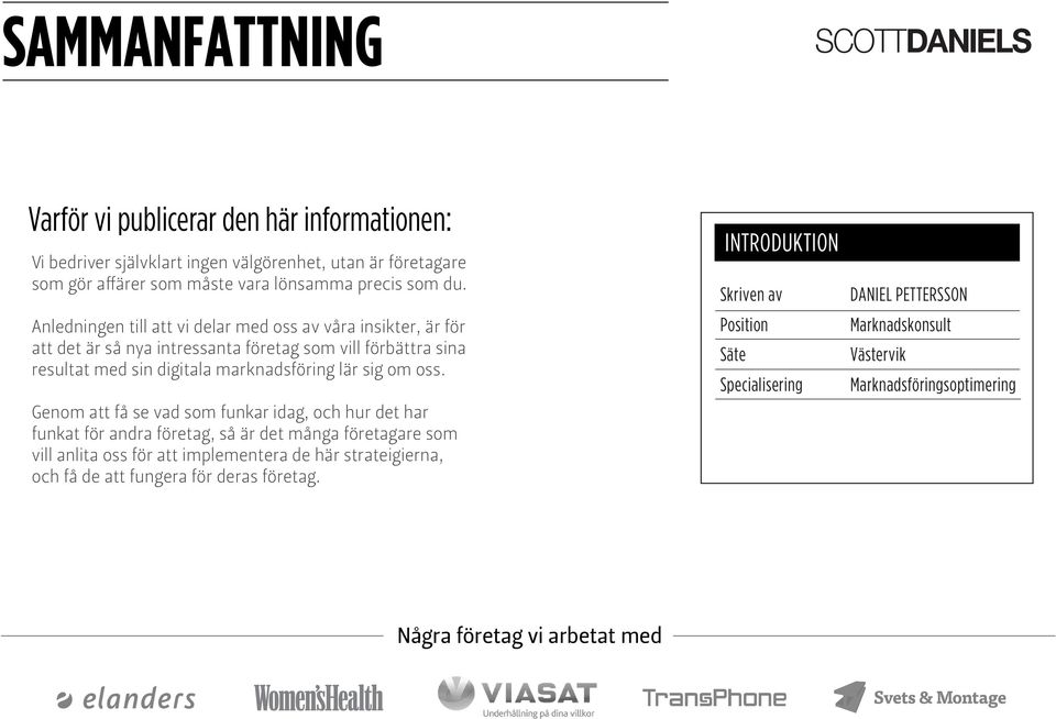 Anledningen till att vi delar med oss av våra insikter, är för att det är så nya intressanta företag som vill förbättra sina resultat med sin digitala marknadsföring lär sig om oss.