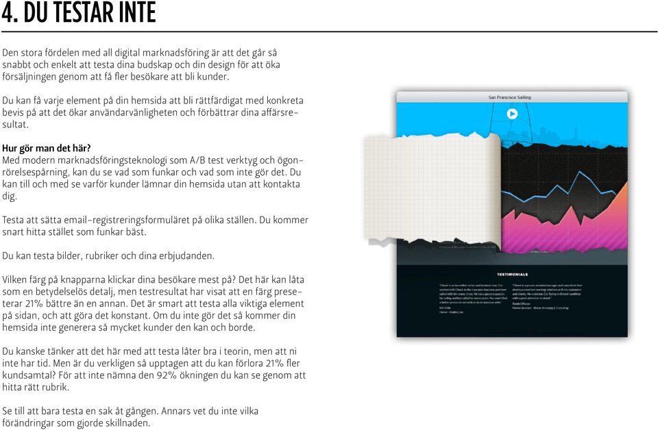 Med modern marknadsföringsteknologi som A/B test verktyg och ögonrörelsespårning, kan du se vad som funkar och vad som inte gör det.