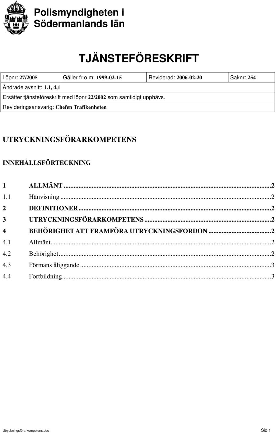 Revideringsansvarig: Chefen Trafikenheten UTRYCKNINGSFÖRARKOMPETENS INNEHÅLLSFÖRTECKNING 1 ALLMÄNT...2 1.1 Hänvisning...2 2 DEFINITIONER.