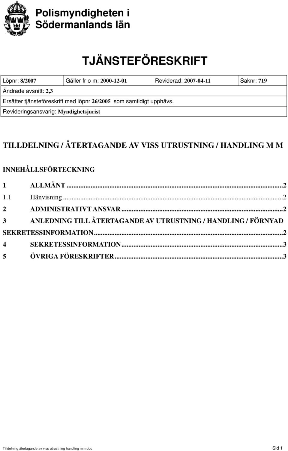 Revideringsansvarig: Myndighetsjurist TILLDELNING / ÅTERTAGANDE AV VISS UTRUSTNING / HANDLING M M INNEHÅLLSFÖRTECKNING 1 ALLMÄNT...2 1.1 Hänvisning.