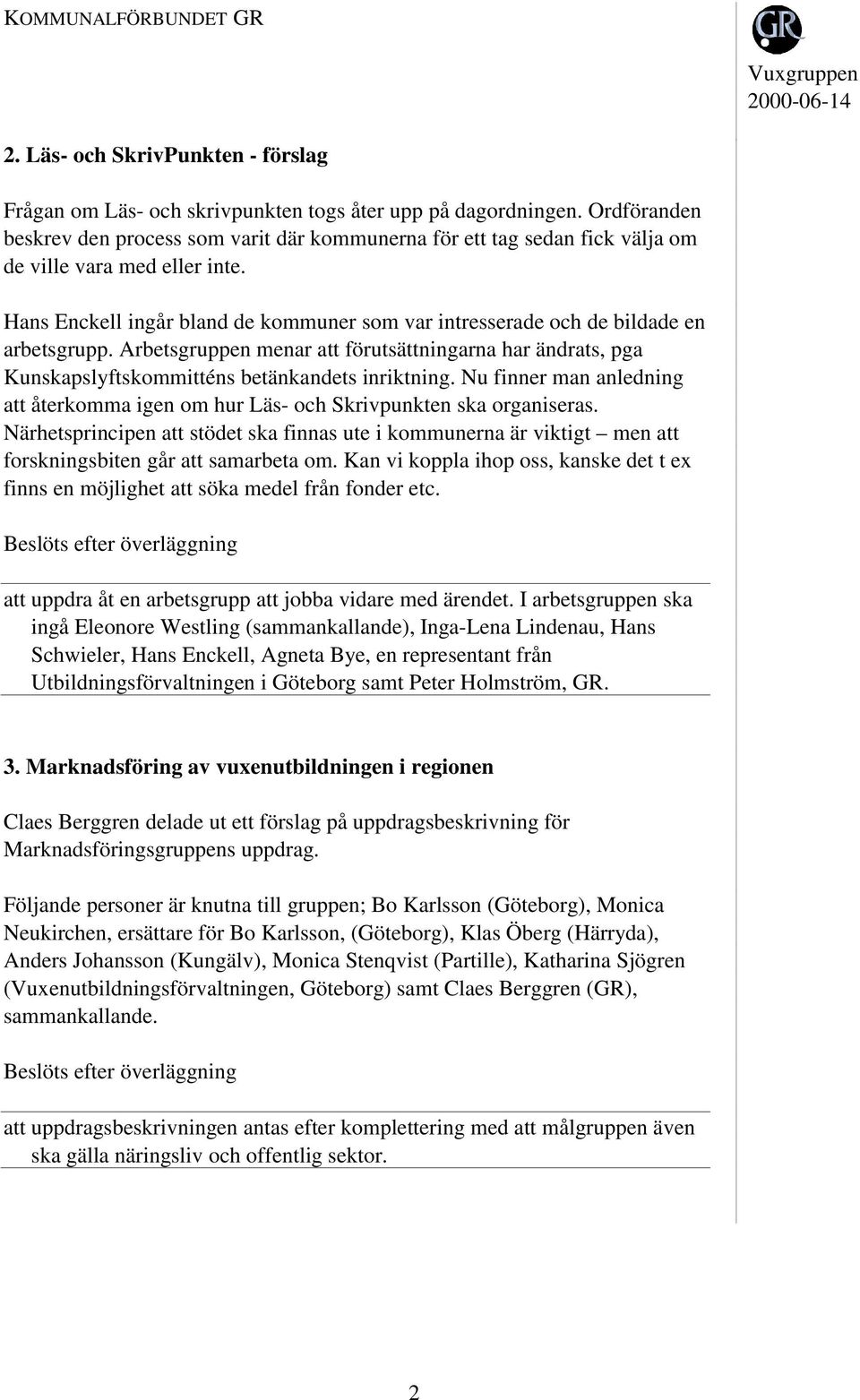 Hans Enckell ingår bland de kommuner som var intresserade och de bildade en arbetsgrupp. Arbetsgruppen menar att förutsättningarna har ändrats, pga Kunskapslyftskommitténs betänkandets inriktning.