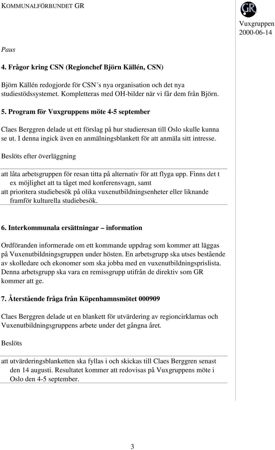 efter överläggning att låta arbetsgruppen för resan titta på alternativ för att flyga upp.