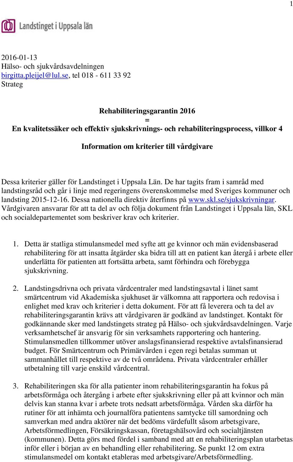 kriterier gäller för Landstinget i Uppsala Län. De har tagits fram i samråd med landstingsråd och går i linje med regeringens överenskommelse med Sveriges kommuner och landsting 2015-12-16.