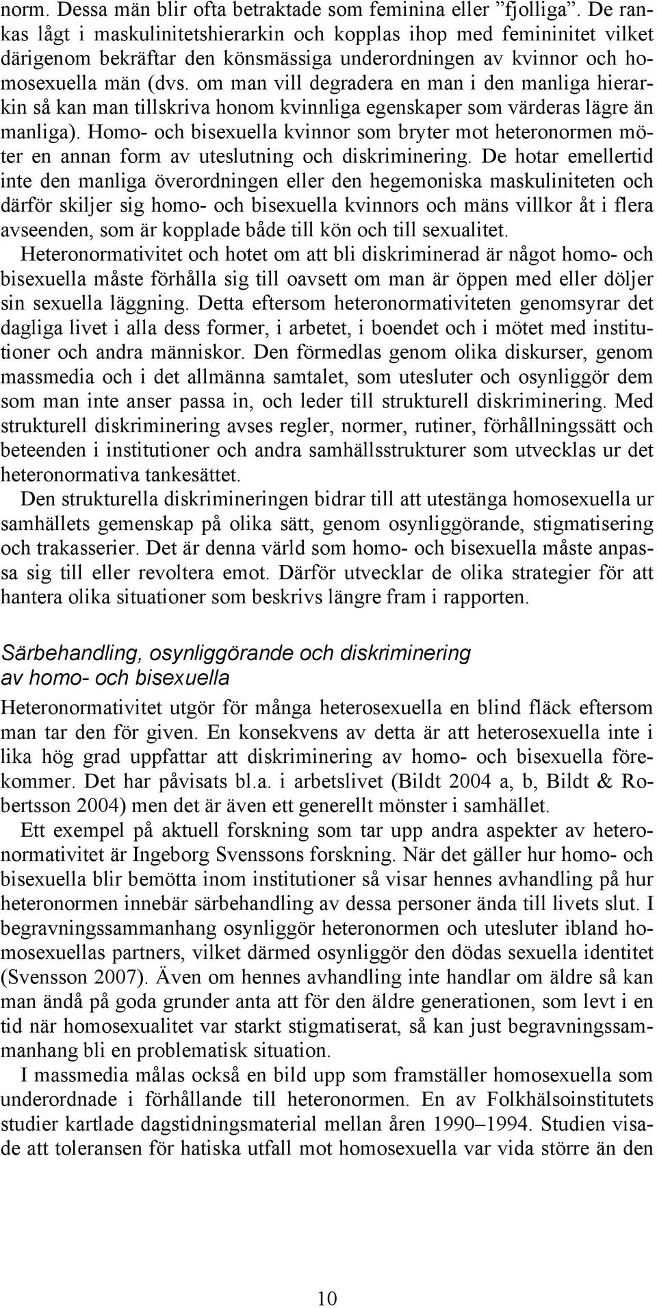 om man vill degradera en man i den manliga hierarkin så kan man tillskriva honom kvinnliga egenskaper som värderas lägre än manliga).