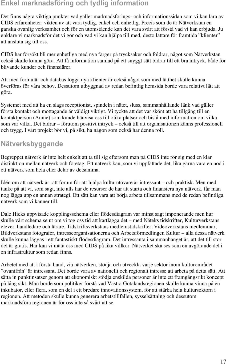 Ju enklare vi marknadsför det vi gör och vad vi kan hjälpa till med, desto lättare för framtida klienter att ansluta sig till oss.