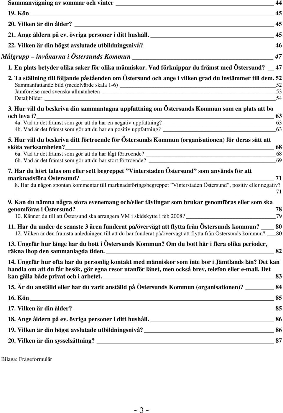 Ta ställning till följande påståenden om Östersund och ange i vilken du instämmer till dem. 52 Sammanfattande bild (medelvärde skala 1-6) 52 Jämförelse med svenska allmänheten 53 Detaljbilder 54 3.