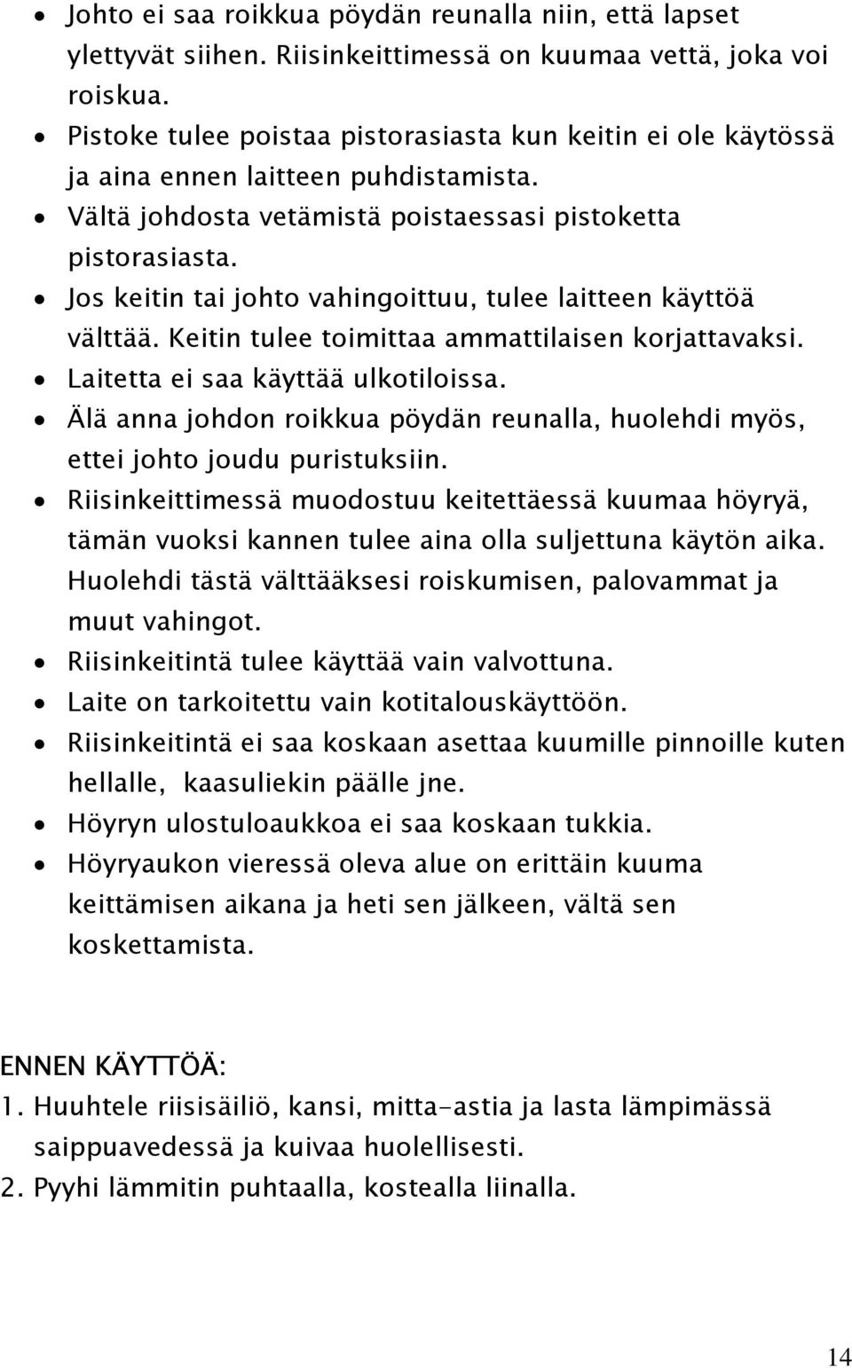 Jos keitin tai johto vahingoittuu, tulee laitteen käyttöä välttää. Keitin tulee toimittaa ammattilaisen korjattavaksi. Laitetta ei saa käyttää ulkotiloissa.