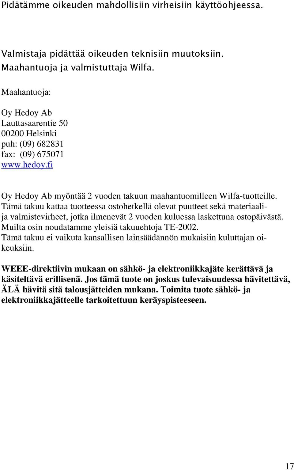 Tämä takuu kattaa tuotteessa ostohetkellä olevat puutteet sekä materiaalija valmistevirheet, jotka ilmenevät 2 vuoden kuluessa laskettuna ostopäivästä.