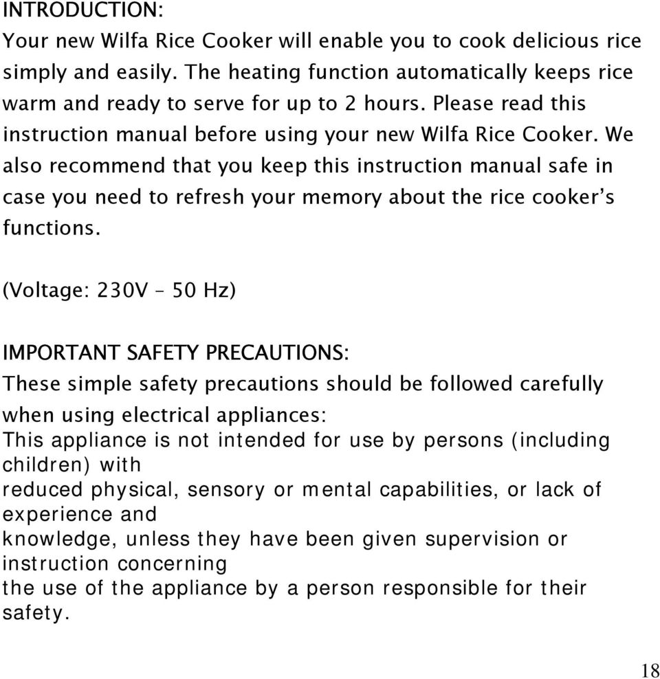 We also recommend that you keep this instruction manual safe in case you need to refresh your memory about the rice cooker s functions.