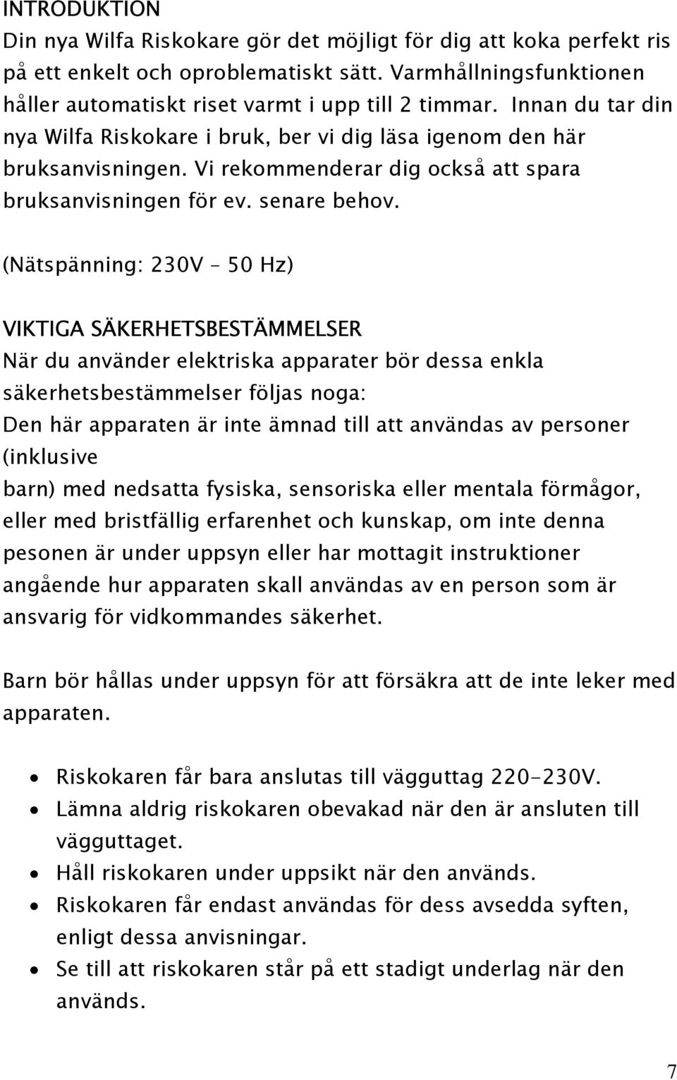 (Nätspänning: 230V 50 Hz) VIKTIGA SÄKERHETSBESTÄMMELSER När du använder elektriska apparater bör dessa enkla säkerhetsbestämmelser följas noga: Den här apparaten är inte ämnad till att användas av