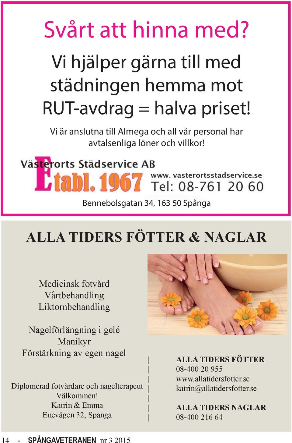 Bennebolsgatan 34, 163 50 Spånga ALLA TIDERS FÖTTER & NAGLAR Medicinsk fotvård Vårtbehandling Liktornbehandling Nagelförlängning i gelé Manikyr