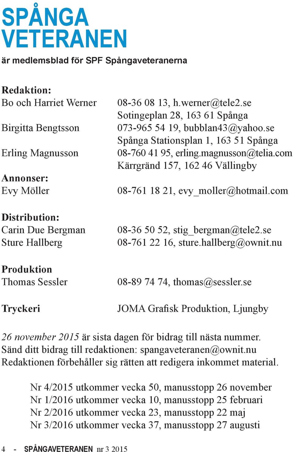 magnusson@telia.com Kärrgränd 157, 162 46 Vällingby 08-761 18 21, evy_moller@hotmail.com 08-36 50 52, stig_bergman@tele2.se 08-761 22 16, sture.hallberg@ownit.nu 08-89 74 74, thomas@sessler.