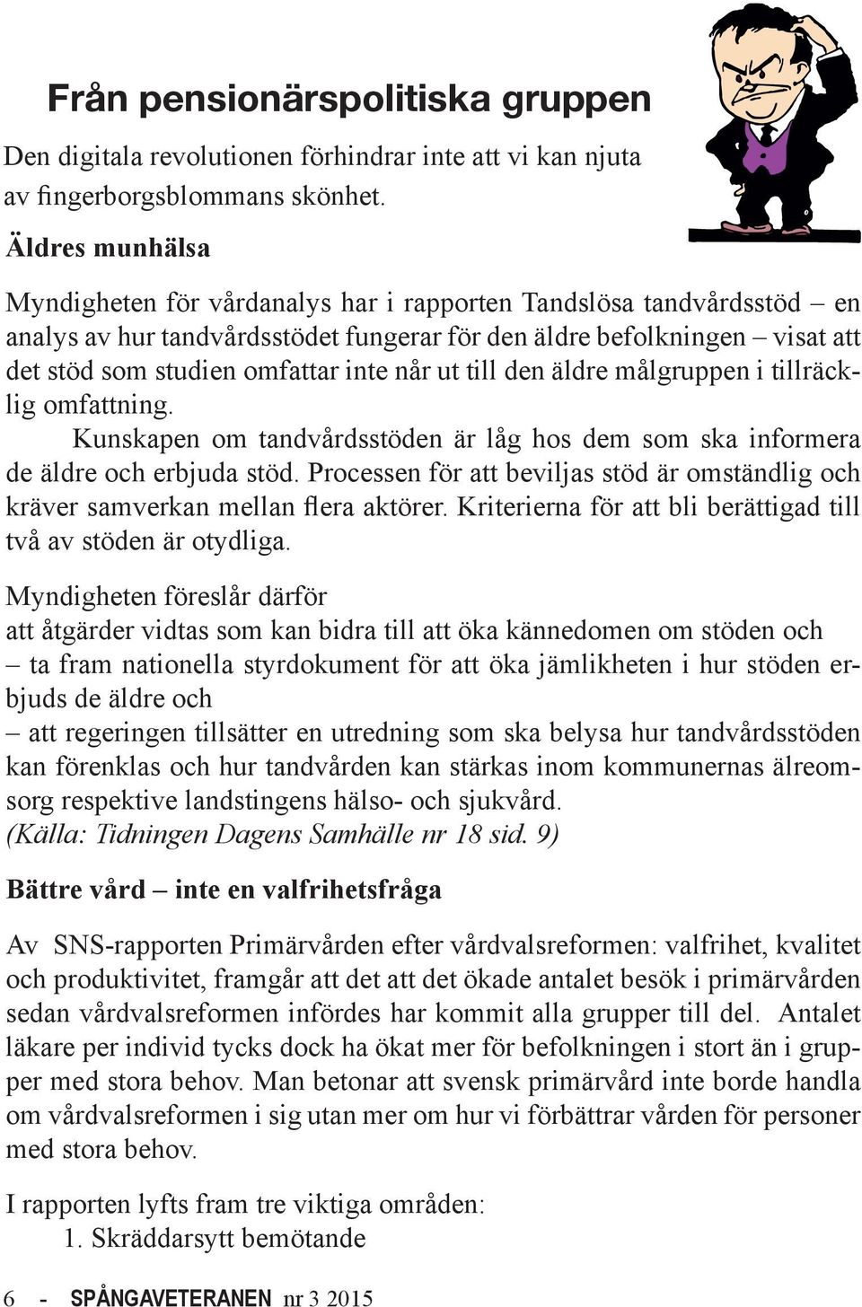 når ut till den äldre målgruppen i tillräcklig omfattning. Kunskapen om tandvårdsstöden är låg hos dem som ska informera de äldre och erbjuda stöd.