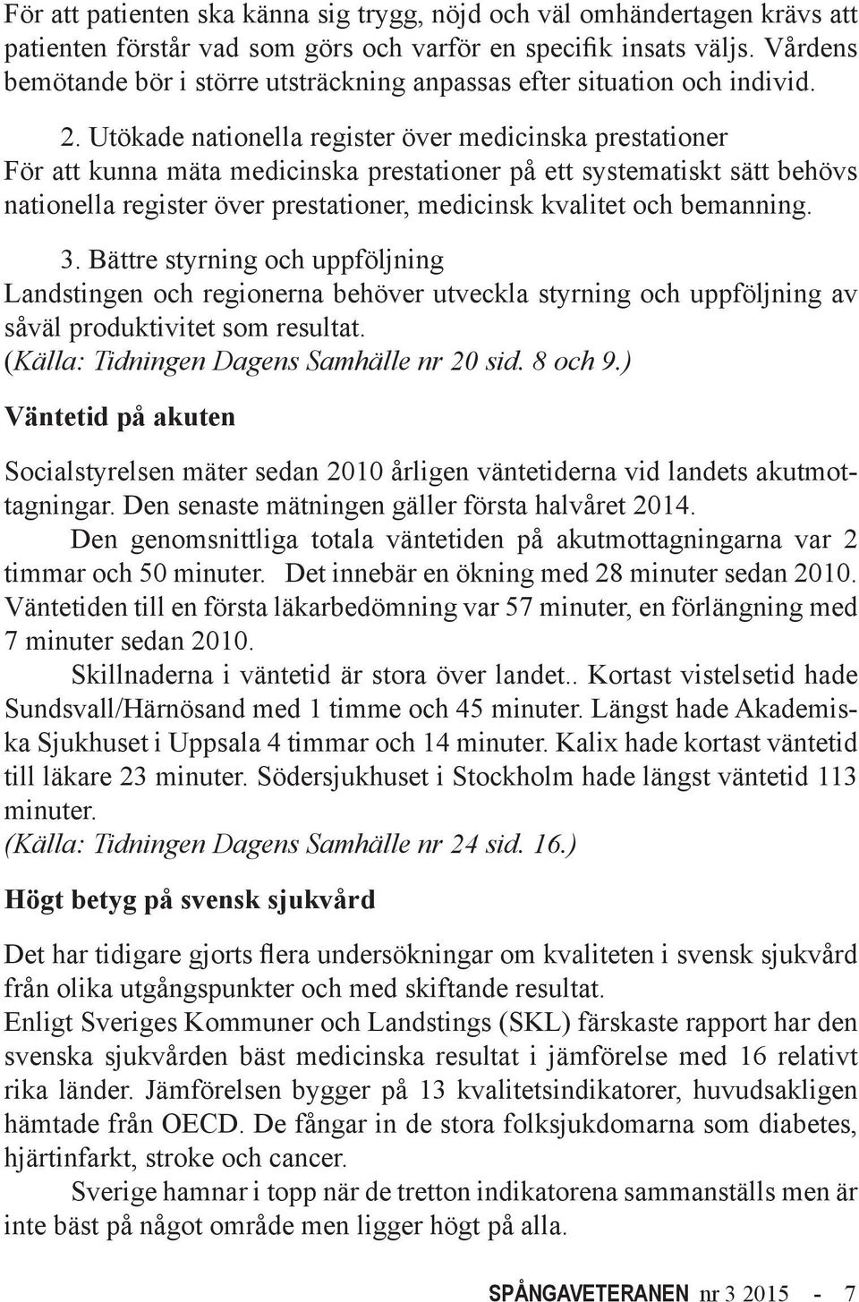 Utökade nationella register över medicinska prestationer För att kunna mäta medicinska prestationer på ett systematiskt sätt behövs nationella register över prestationer, medicinsk kvalitet och