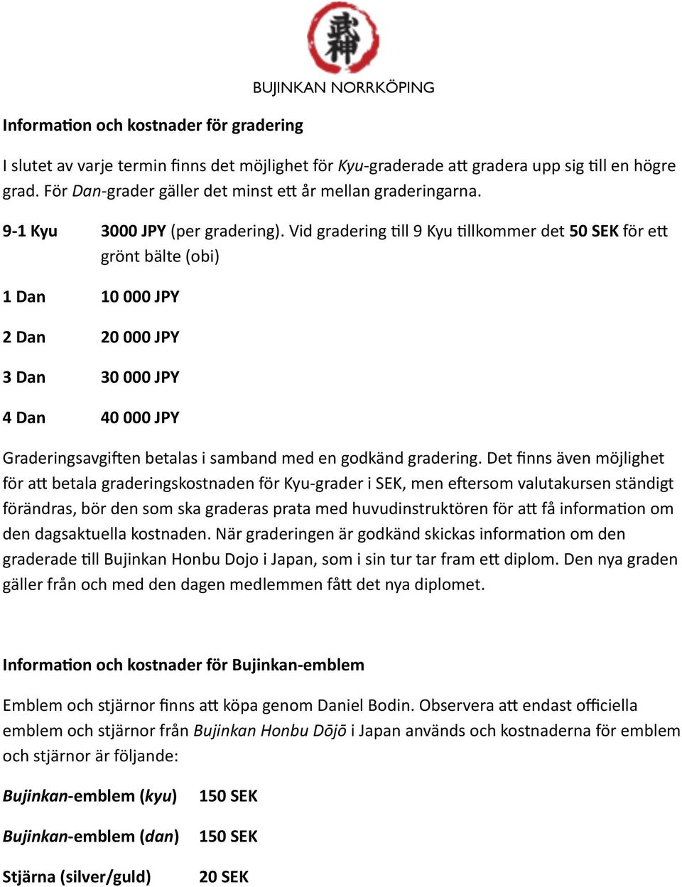 Vid gradering ;ll 9 Kyu ;llkommer det 50 SEK för e) grönt bälte (obi) 1 Dan 10 000 JPY 2 Dan 20 000 JPY 3 Dan 30 000 JPY 4 Dan 40 000 JPY GraderingsavgiAen betalas i samband med en godkänd gradering.