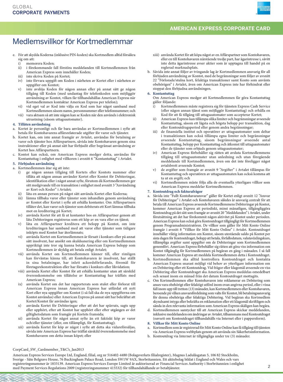 r whch ) be ekme provded us fall when störa contact delen us telephone); Ktlemmen från v) do choose a Code (f nnehåller select Koden; a Code) can easly be assocated ) nte skrva such Koden as r Ktet;