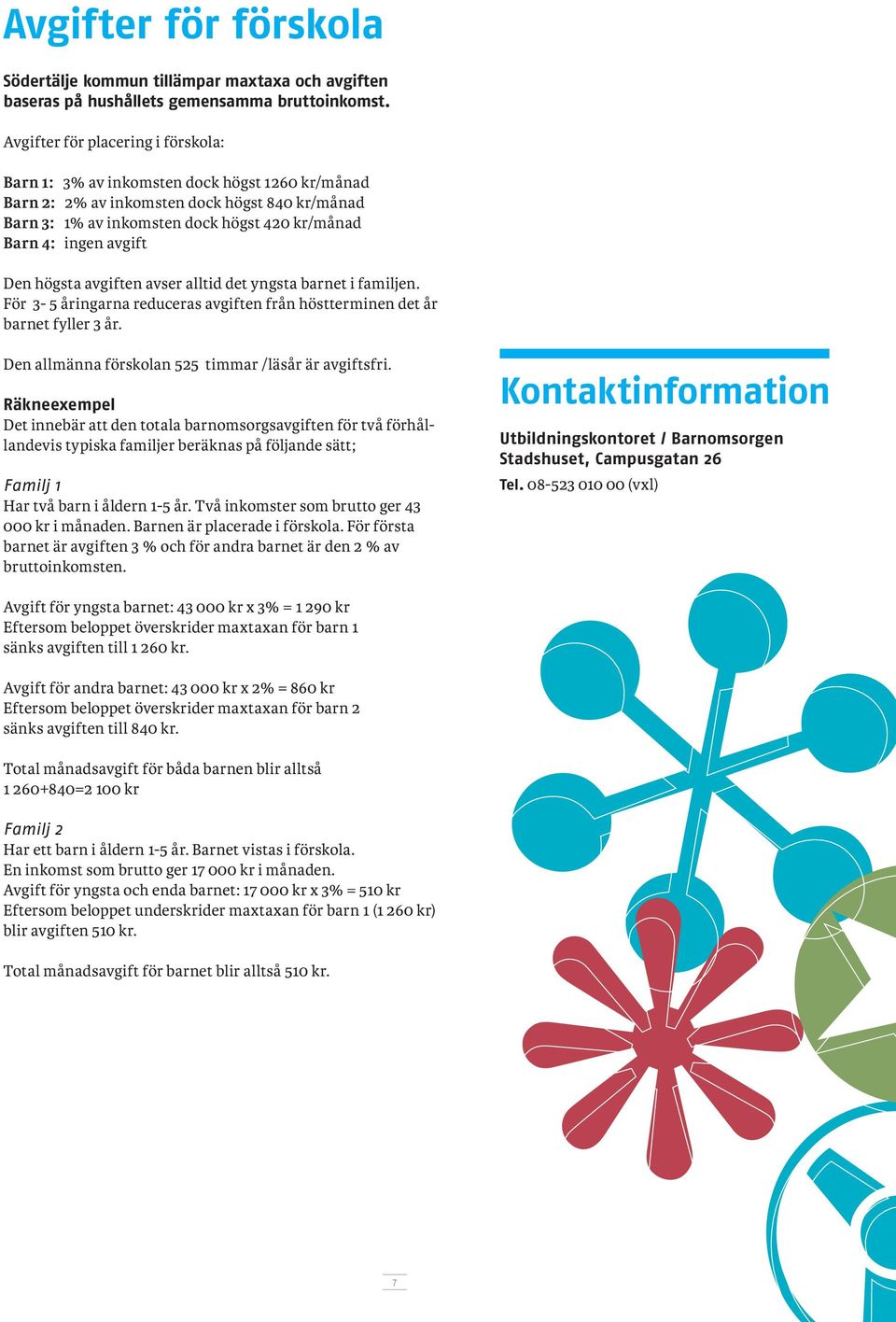 högsta avgiften avser alltid det yngsta barnet i familjen. För 3-5 åringarna reduceras avgiften från höstterminen det år barnet fyller 3 år. Den allmänna förskolan 55 timmar /läsår är avgiftsfri.