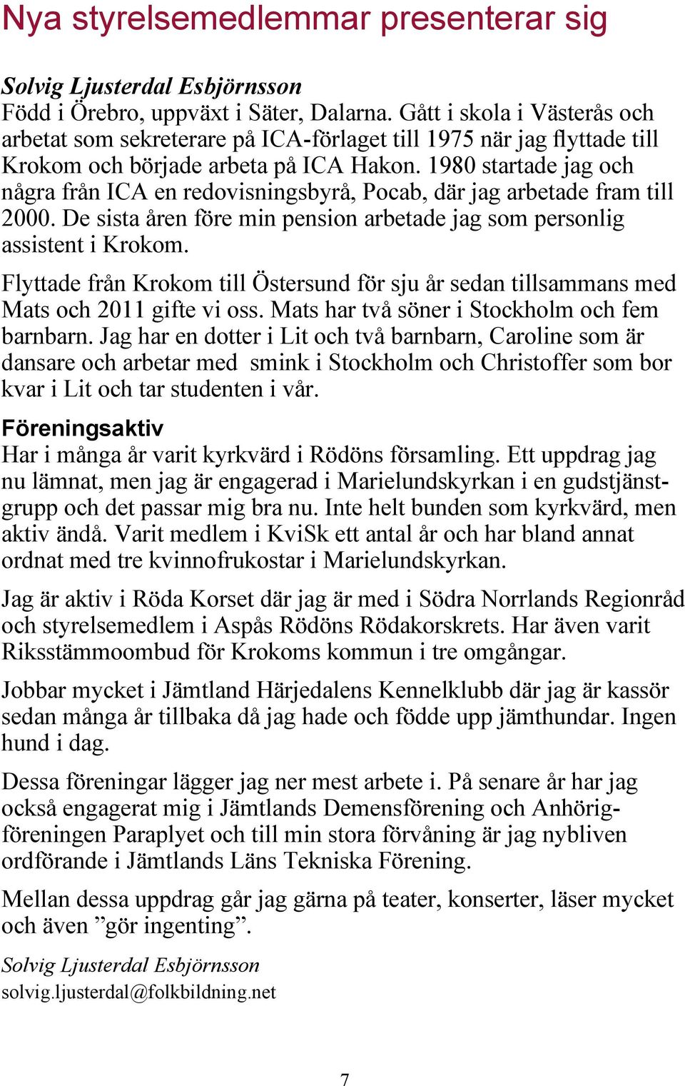 1980 startade jag och några från ICA en redovisningsbyrå, Pocab, där jag arbetade fram till 2000. De sista åren före min pension arbetade jag som personlig assistent i Krokom.