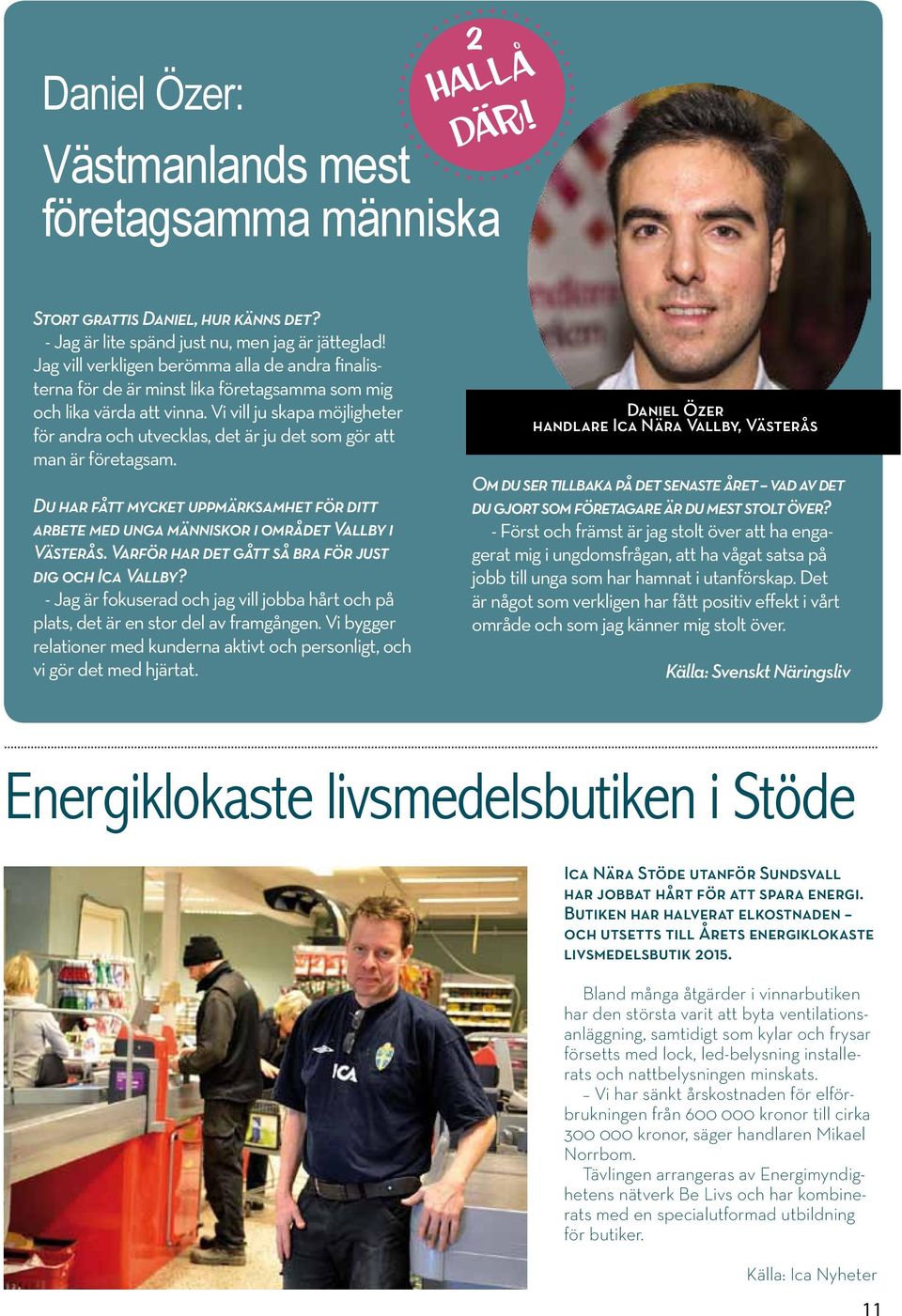 Vi vill ju skapa möjligheter för andra och utvecklas, det är ju det som gör att man är företagsam. Du har fått mycket uppmärksamhet för ditt arbete med unga människor i området Vallby i Västerås.