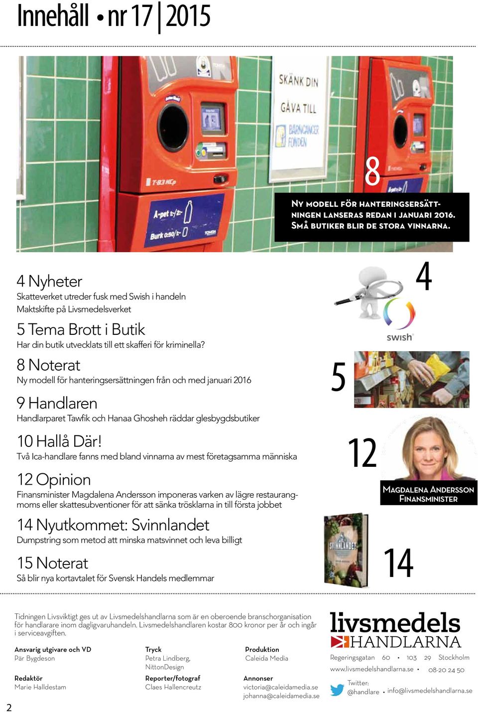 8 Noterat Ny modell för hanteringsersättningen från och med januari 2016 9 Handlaren Handlarparet Tawfik och Hanaa Ghosheh räddar glesbygdsbutiker 10 Hallå Där!