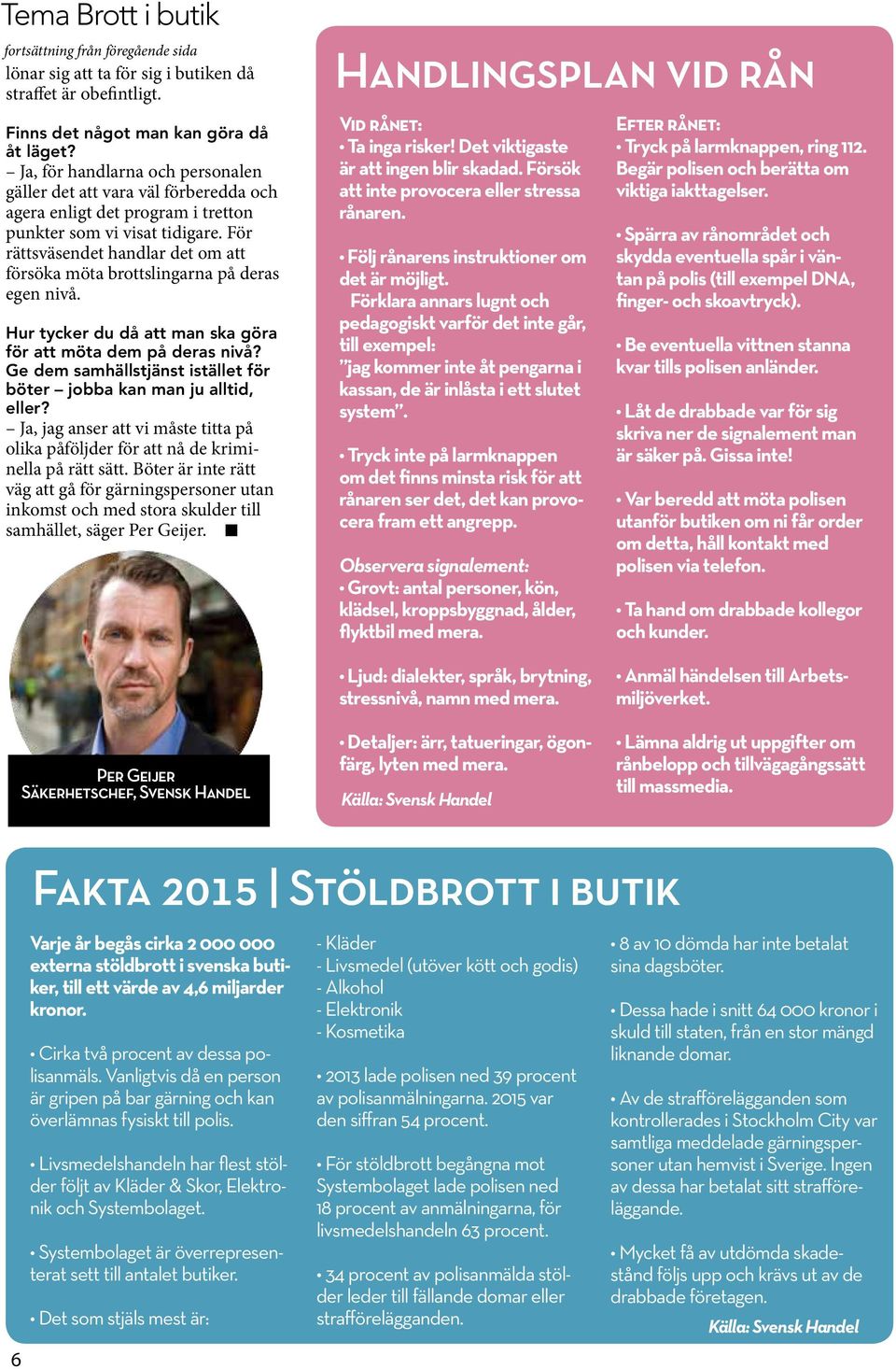 För rättsväsendet handlar det om att försöka möta brottslingarna på deras egen nivå. Hur tycker du då att man ska göra för att möta dem på deras nivå?