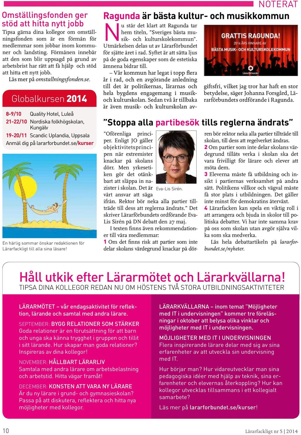 Globalkursen 2014 8-9/10 Quality Hotel, Luleå 21-22/10 Nordiska folkhögskolan, Kungälv 19-20/11 Scandic Uplandia, Uppsala Anmäl dig på lararforbundet.