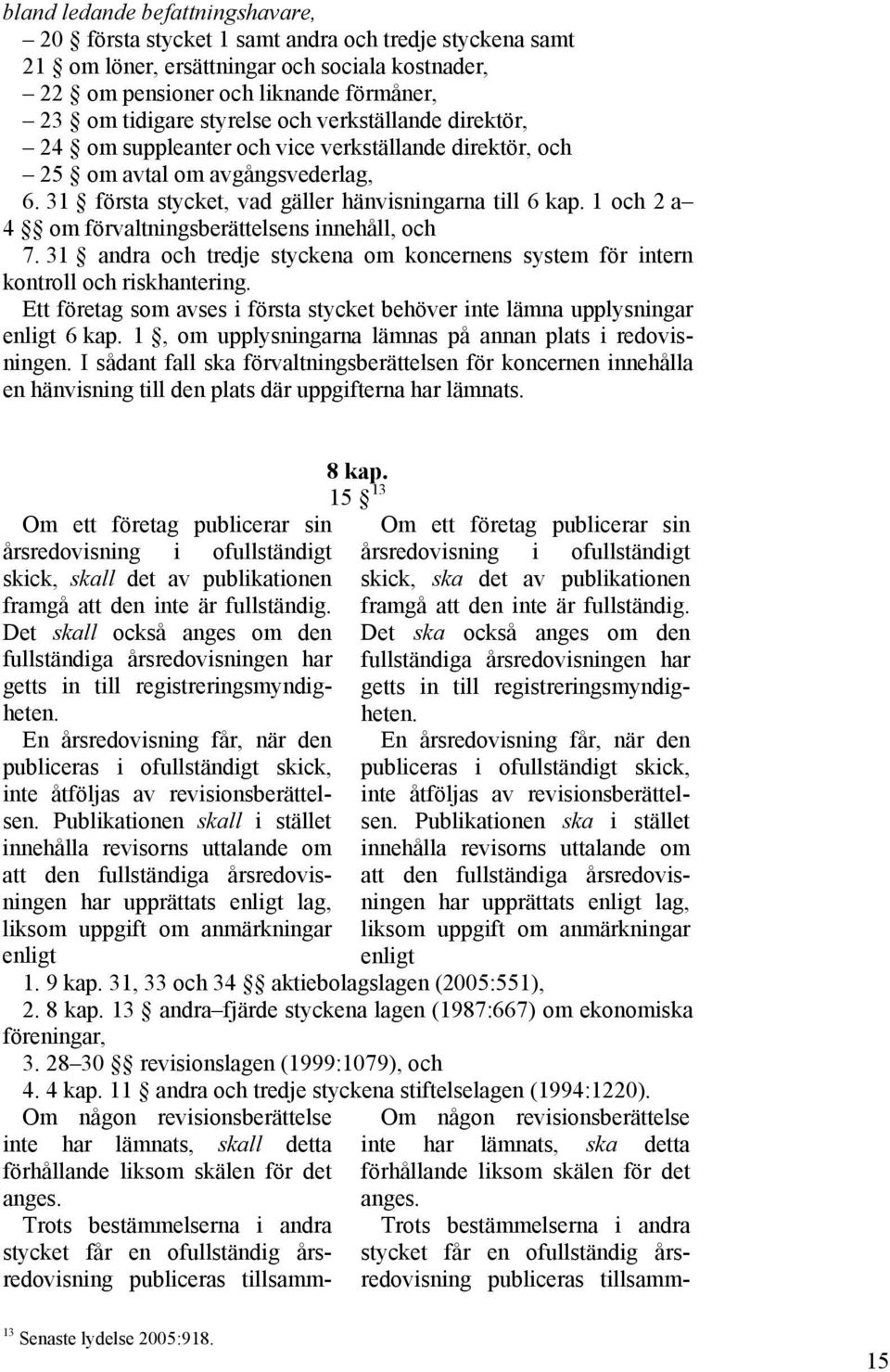 1 och 2 a 4 om förvaltningsberättelsens innehåll, och 7. 31 andra och tredje styckena om koncernens system för intern kontroll och riskhantering.