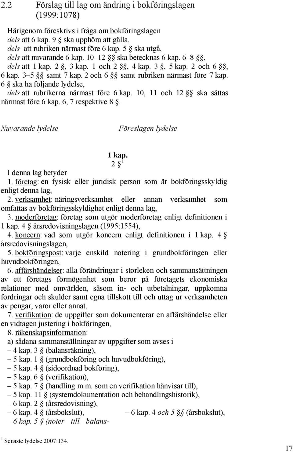 6 ska ha följande lydelse, dels att rubrikerna närmast före 6 kap. 10, 11 och 12 ska sättas närmast före 6 kap. 6, 7 respektive 8. Nuvarande lydelse Föreslagen lydelse 1 kap.