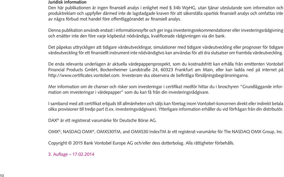 Denna publikation används endast i informationssyfte och ger inga investeringsrekommendationer eller investeringsrådgivning och ersätter inte den före varje köpbeslut nödvändiga, kvalificerade