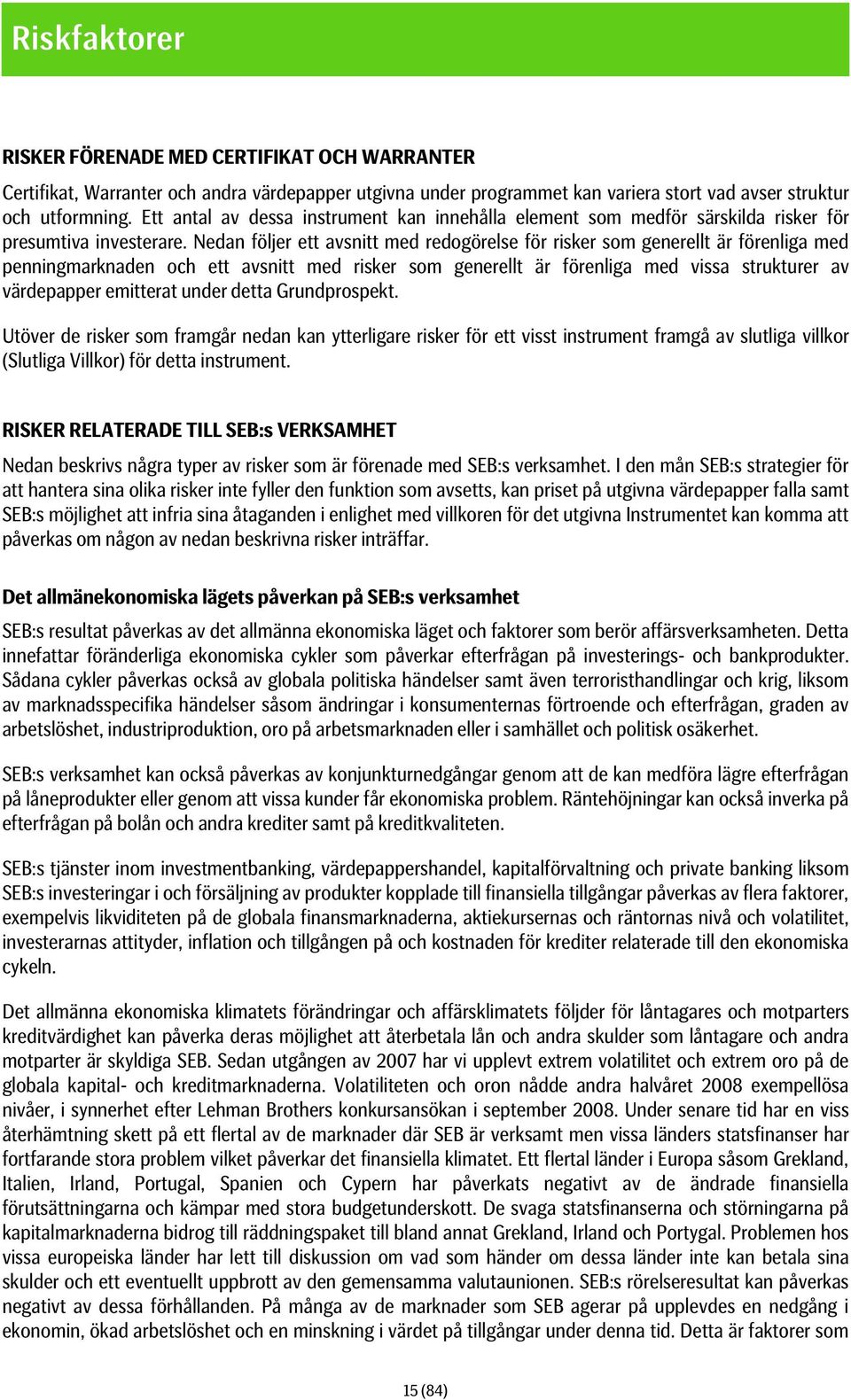 Nedan följer ett avsnitt med redogörelse för risker som generellt är förenliga med penningmarknaden och ett avsnitt med risker som generellt är förenliga med vissa strukturer av värdepapper emitterat