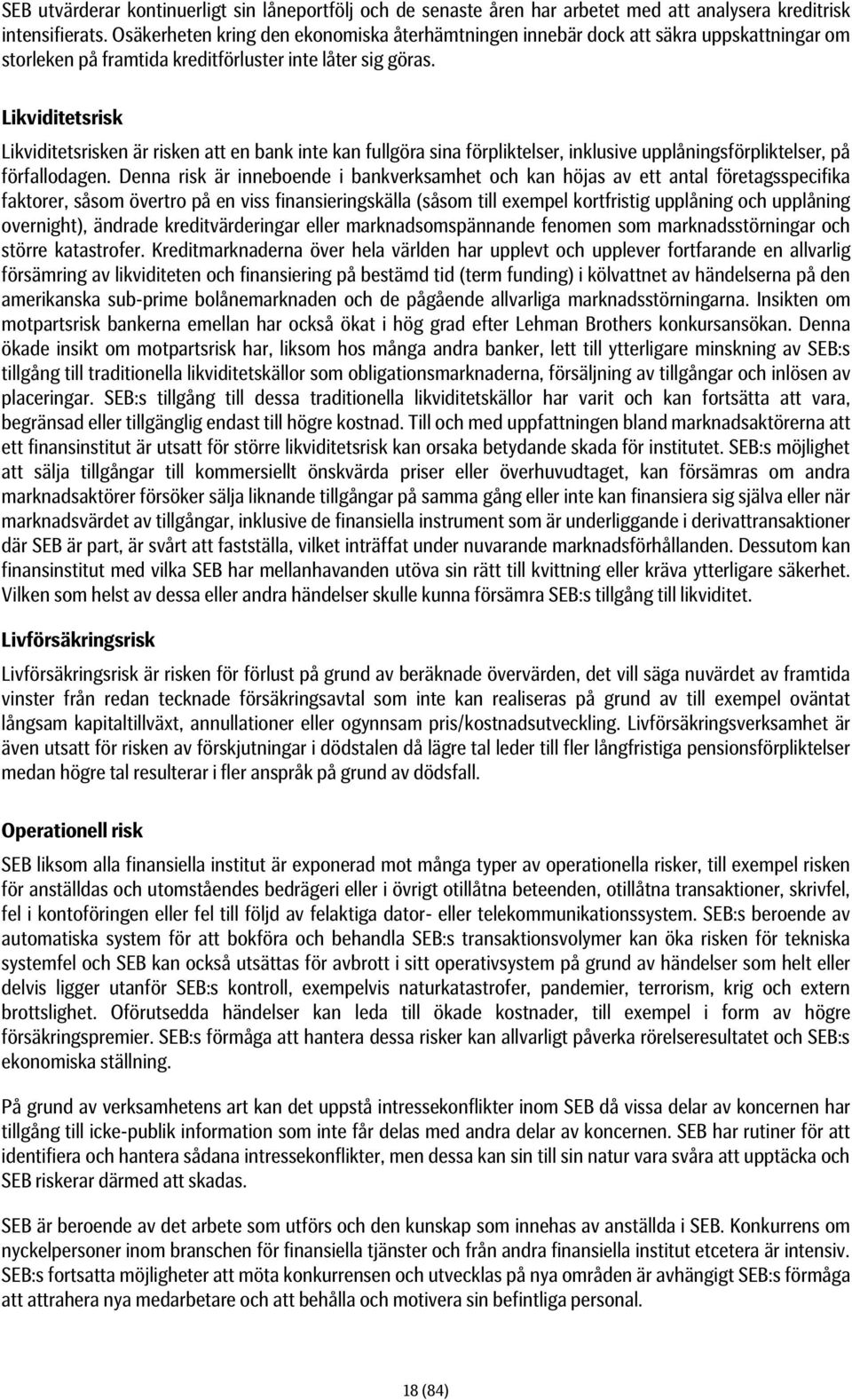 Likviditetsrisk Likviditetsrisken är risken att en bank inte kan fullgöra sina förpliktelser, inklusive upplåningsförpliktelser, på förfallodagen.