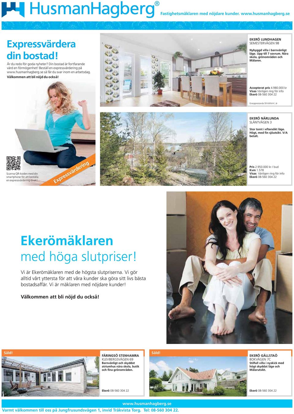 Nära skola, grönområden och Mälaren. Accepterat pris 4.980.000 kr Visas Vänligen ring för info Ekerö 08-560 304 22 Energiprestanda 59 kwh/m², år EKERÖ NÄRLUNDA SLÄNTVÄGEN 3 Stor tomt i eftersökt läge.