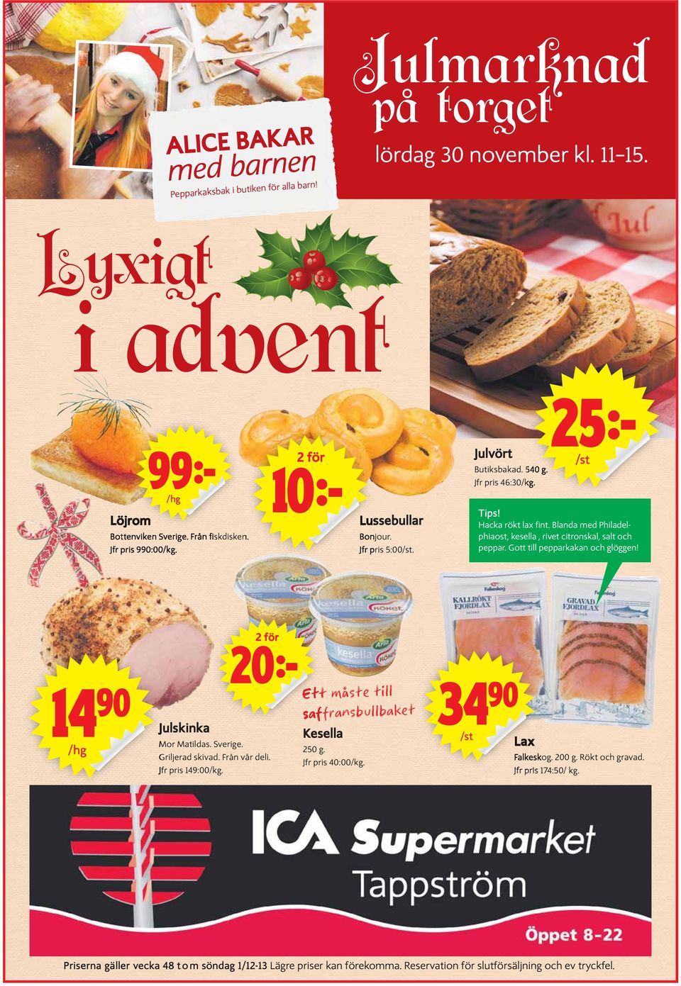 Gott till pepparkakan och glöggen! 2 för /hg Julskinka Mor Matildas. Sverige. Griljerad skivad. Från vår deli. Jfr pris 149:00/kg. Ett måste till saffransbullbaket Kesella 250 g.