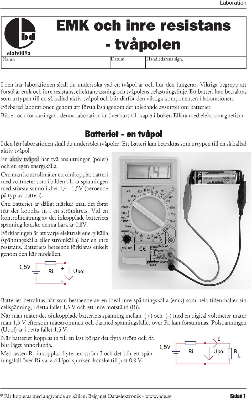 Ett batteri kan betraktas som urtypen till en så kallad aktiv tvåpol och blir därför den viktiga komponenten i laborationen.