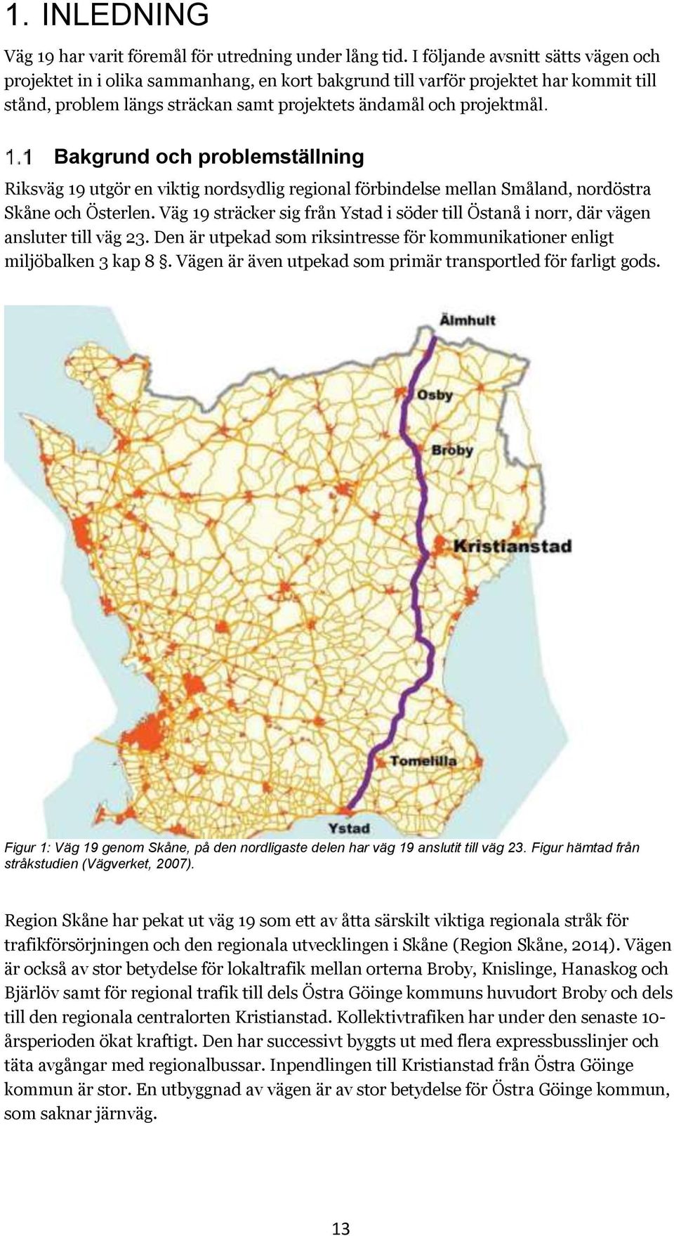 Bakgrund och problemställning Riksväg 19 utgör en viktig nordsydlig regional förbindelse mellan Småland, nordöstra Skåne och Österlen.