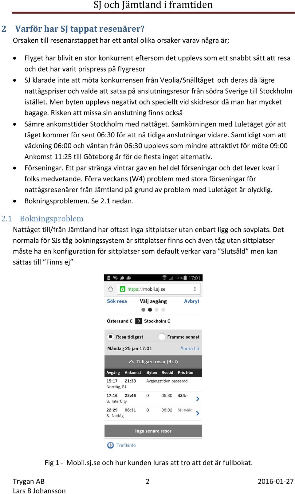 SJ klarade inte att möta konkurrensen från Veolia/Snälltåget och deras då lägre nattågspriser och valde att satsa på anslutningsresor från södra Sverige till Stockholm istället.