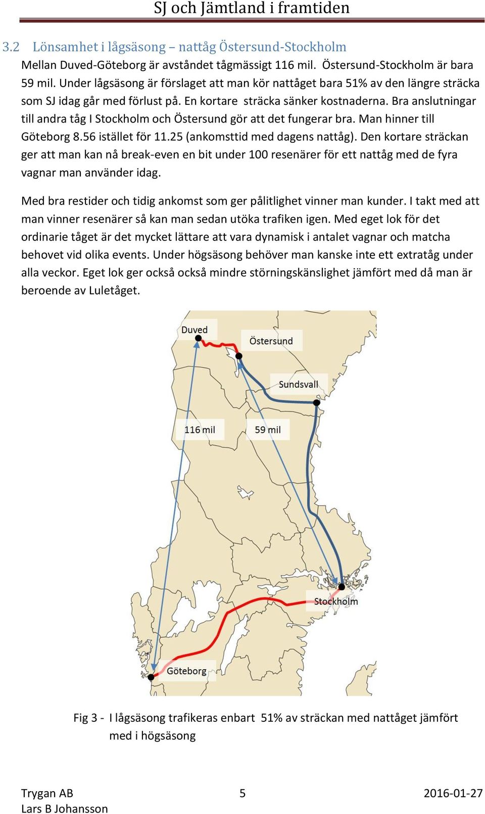 Bra anslutningar till andra tåg I Stockholm och Östersund gör att det fungerar bra. Man hinner till Göteborg 8.56 istället för 11.25 (ankomsttid med dagens nattåg).