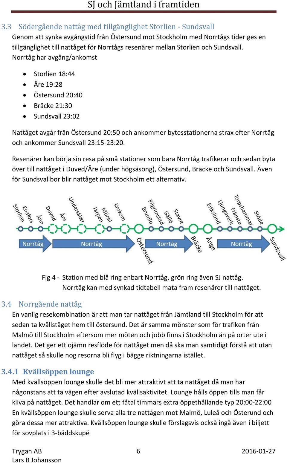 Norrtåg har avgång/ankomst Storlien 18:44 Åre 19:28 Östersund 20:40 Bräcke 21:30 Sundsvall 23:02 Nattåget avgår från Östersund 20:50 och ankommer bytesstationerna strax efter Norrtåg och ankommer