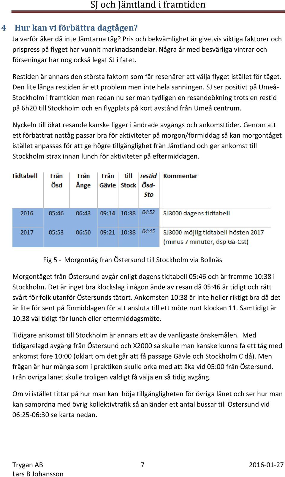 Den lite långa restiden är ett problem men inte hela sanningen.