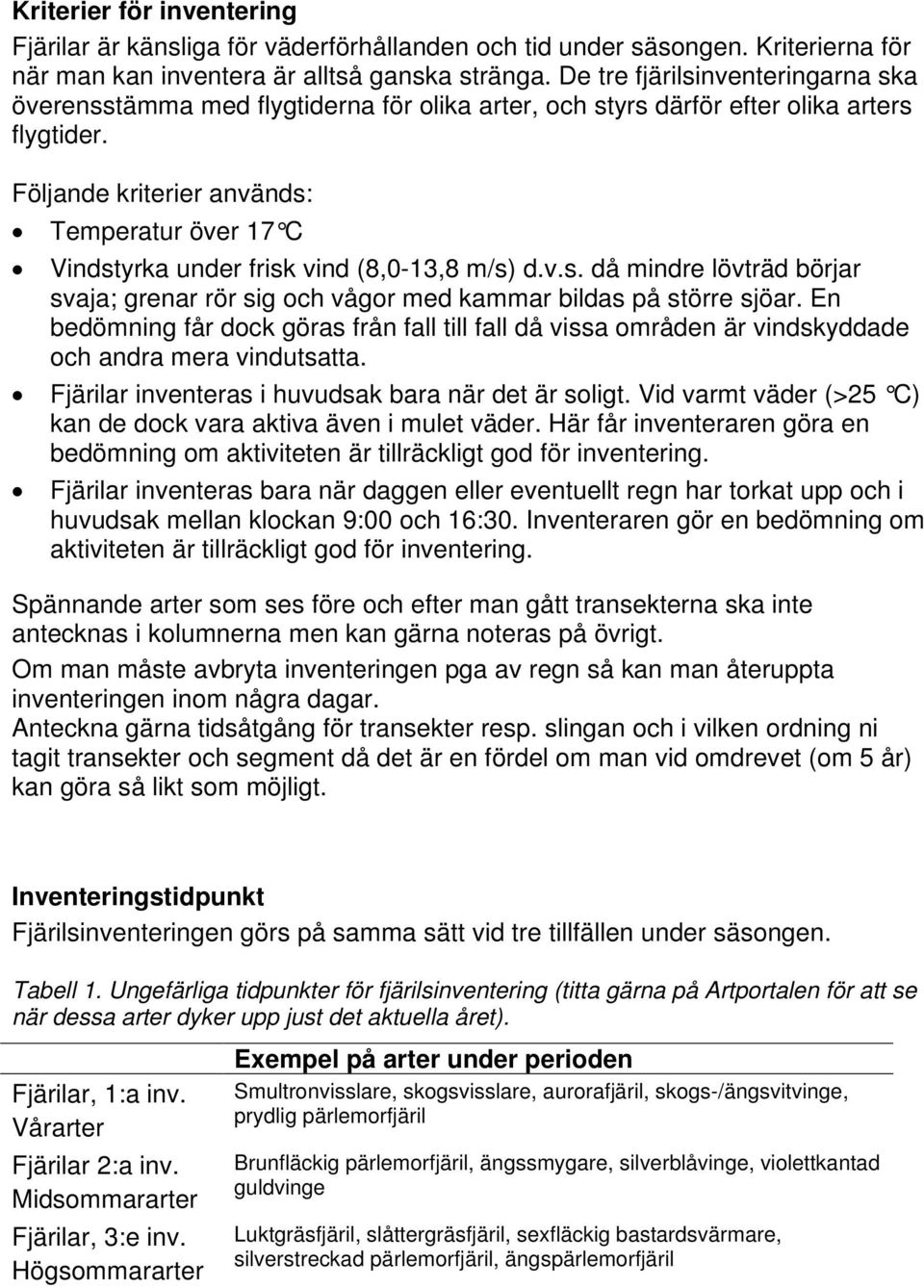 Följande kriterier används: Temperatur över 17 C Vindstyrka under frisk vind (8,0-13,8 m/s) d.v.s. då mindre lövträd börjar svaja; grenar rör sig och vågor med kammar bildas på större sjöar.